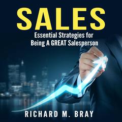 Sales: Essential Strategies for Being A GREAT Salesperson Audiobook, by Richard M. Bray