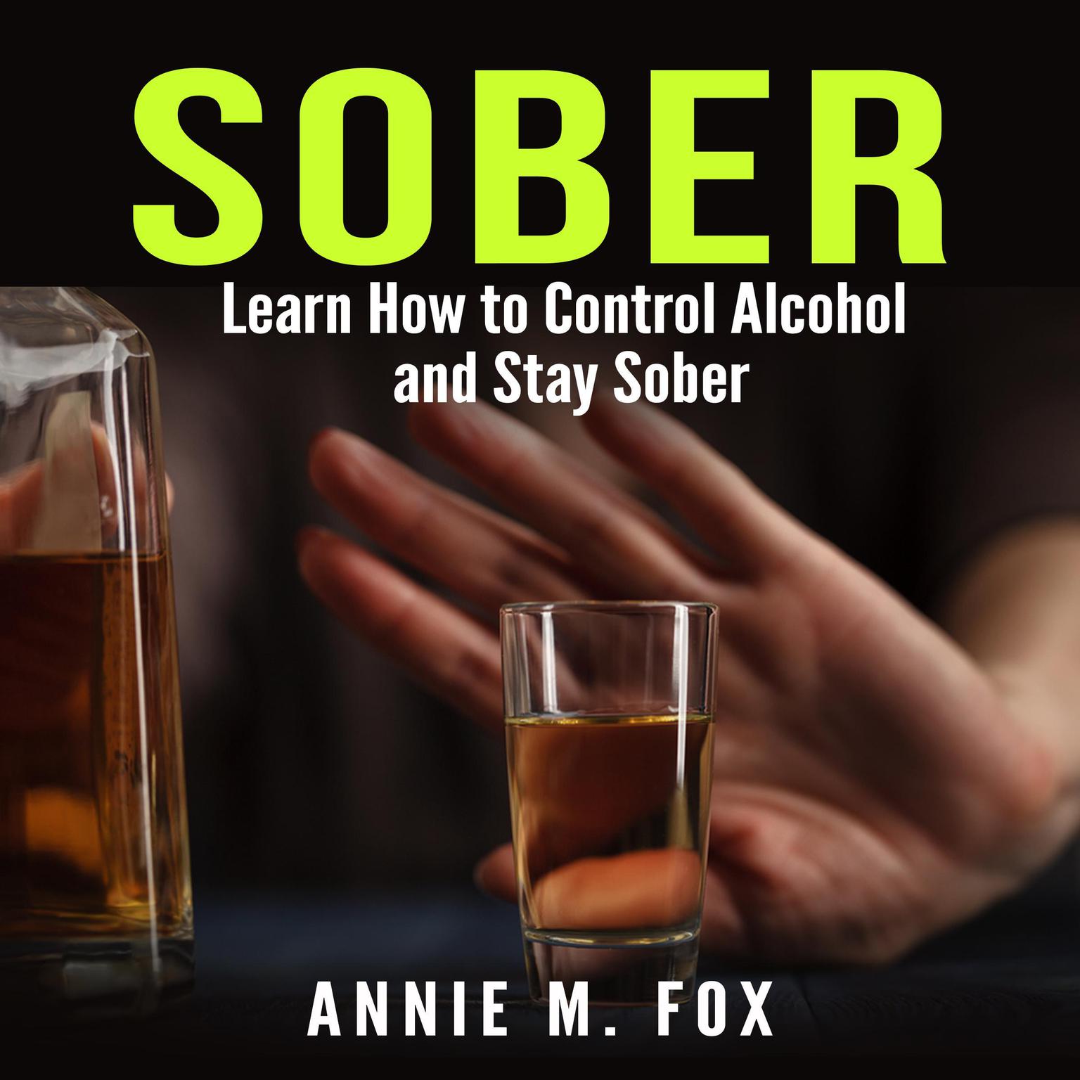 Sober: Learn How to Control Alcohol and Stay Sober Audiobook, by Annie M. Fox