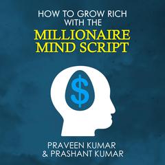 How to Grow Rich with The Millionaire Mind Script Audiobook, by Praveen Kumar