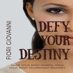 Defy Your Destiny: Make your most painful walk your most triumphant journey Audiobook, by Fiori Giovanni