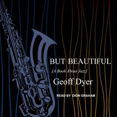 But Beautiful: A Book About Jazz Audiobook, by Geoff Dyer