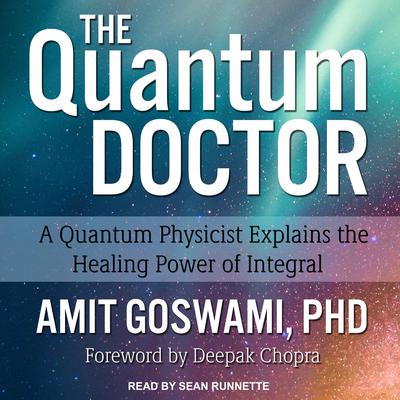 The Quantum Doctor: A Quantum Physicist Explains the Healing Power of Integral Audiobook, by 