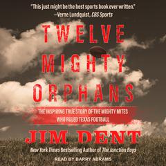 Twelve Mighty Orphans: The Inspiring True Story of the Mighty Mites Who Ruled Texas Football Audiobook, by 