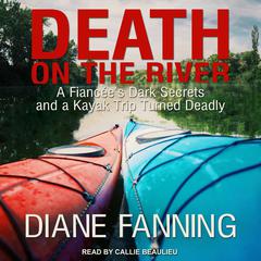 Death on the River: A Fiancee's Dark Secrets and a Kayak Trip Turned Deadly Audiobook, by Diane Fanning
