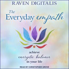 The Everyday Empath: Achieve Energetic Balance in Your Life Audiobook, by Raven Digitalis