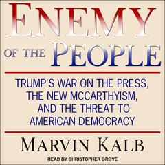 Enemy of the People: Trumps War on the Press, the New McCarthyism, and the Threat to American Democracy Audiobook, by Marvin Kalb