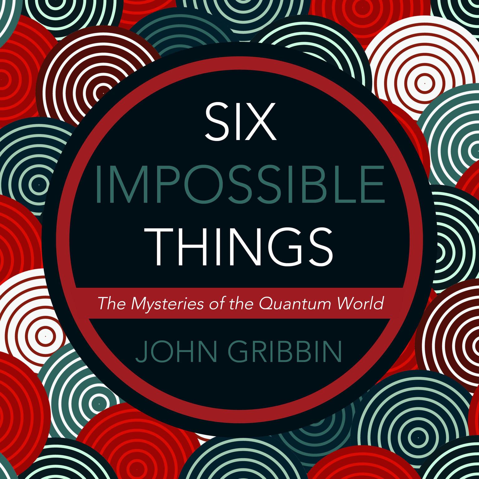 Six Impossible Things: The Mystery of the Quantum World Audiobook, by John Gribbin
