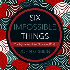 Six Impossible Things: The Mystery of the Quantum World Audiobook, by 