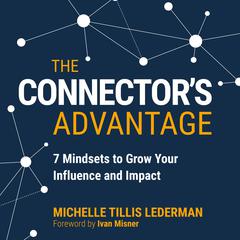 The Connector's Advantage: 7 Mindsets to Grow Your Influence and Impact Audiobook, by Michelle Tillis Lederman