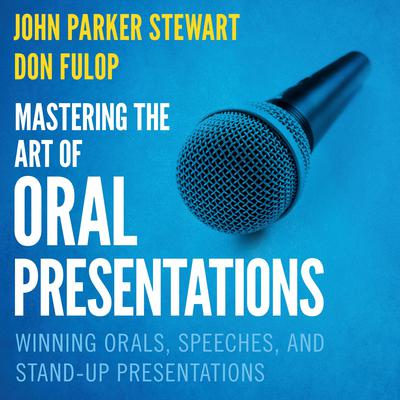 Mastering the Art of Oral Presentations: Winning Orals, Speeches, and Stand-Up Presentations Audiobook, by John Parker Stewart