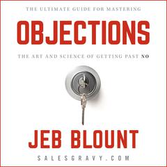 Objections: The Ultimate Guide for Mastering The Art and Science of Getting Past No Audiobook, by Jeb Blount