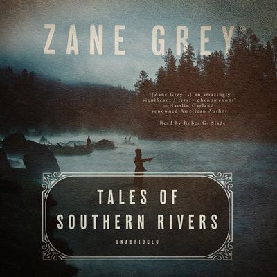 Tales of Southern Rivers Audiobook, by Zane Grey