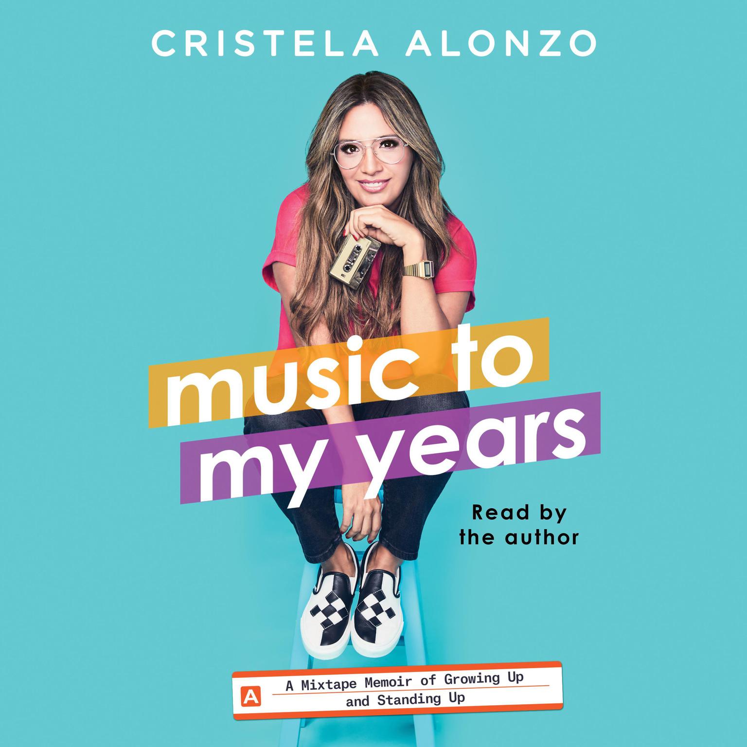 Music to My Years: A Mixtape-Memoir of Growing Up and Standing Up Audiobook, by Cristela Alonzo