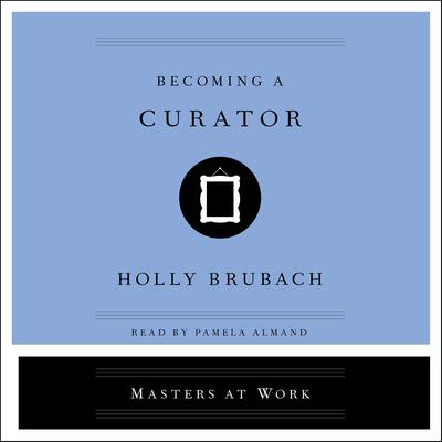 Becoming a Curator Audiobook, by Holly Brubach