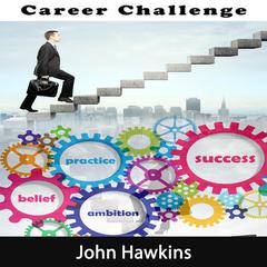 Career Challenge: Get All the Support and Guidance You Need to Be a Success at Your Career Challenge Audiobook, by John Hawkins