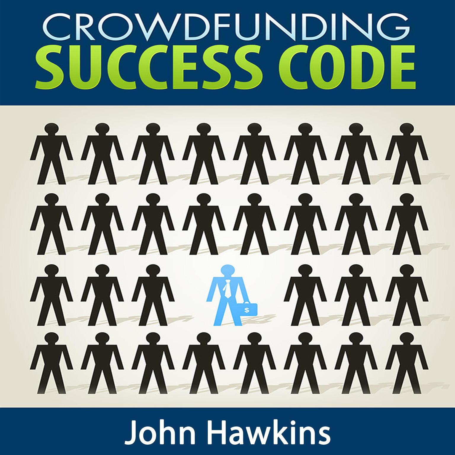 Crowdfunding Success Code: Learn the Secrets to Getting More Money with Crowdfunding Projects Audiobook, by John Hawkins