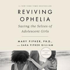 Reviving Ophelia 25th Anniversary Edition: Saving the Selves of Adolescent Girls Audiobook, by Mary Pipher