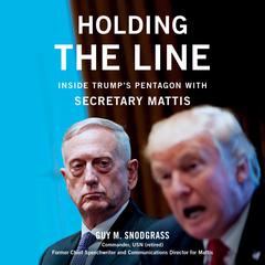 Holding the Line: Inside Trump's Pentagon with Secretary Mattis Audiobook, by Guy M. Snodgrass