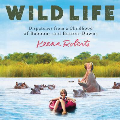 Wild Life: Dispatches from a Childhood of Baboons and Button-Downs Audiobook, by Keena Roberts