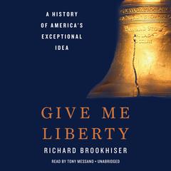 Give Me Liberty: A History of America's Exceptional Idea Audiobook, by Richard Brookhiser