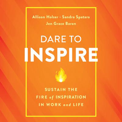 Dare to Inspire: Sustain the Fire of Inspiration in Work and Life Audiobook, by Allison Holzer