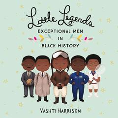 Little Legends: Exceptional Men in Black History: Exceptional Men in Black History Audiobook, by Vashti Harrison