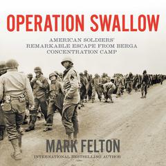 Operation Swallow: American Soldiers' Remarkable Escape from Berga Concentration Camp Audiobook, by Mark Felton