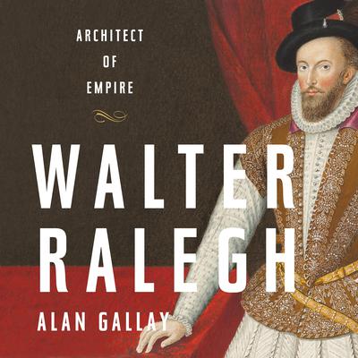 Walter Ralegh: Architect of Empire Audiobook, by Alan Gallay