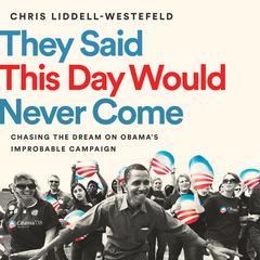 They Said This Day Would Never Come: Chasing the Dream on Obamas Improbable Campaign Audiobook, by Chris Liddell-Westefeld