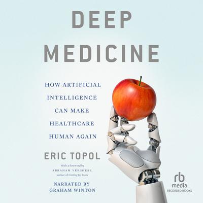 Deep Medicine: How Artificial Intelligence Can Make Healthcare Human Again Audiobook, by Eric Topol