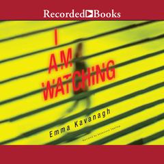 I Am Watching Audiobook, by Emma Kavanagh