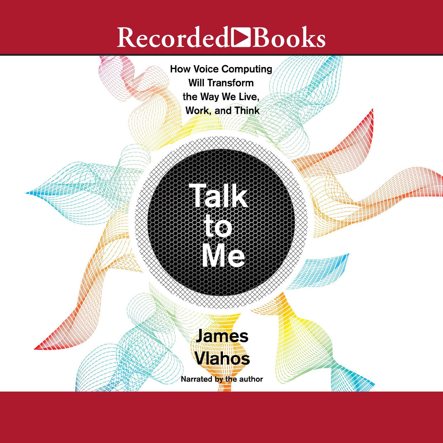Talk to Me: How Voice Computing Will Transform the Way We Live, Work, and Think Audiobook, by James Vlahos