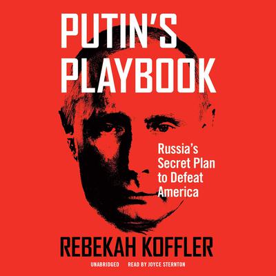 Putin’s Playbook: Russia’s Secret Plan to Defeat America Audiobook, by 