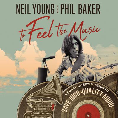 To Feel the Music: A Songwriters Mission to Save High-Quality Audio Audiobook, by Neil Young
