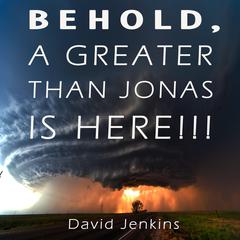 Behold, a Greater Than Jonas Is Here!!! Audiobook, by David Jenkins