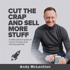 Cut The Crap And Sell More Stuff Audiobook, by Andy McLachlan