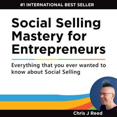 Social Selling Mastery for Entrepreneurs: Everything You Ever Wanted to Know about Social Selling Audiobook, by Chris J Reed