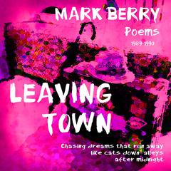 Leaving Town:  Chasing dreams that run away like cats down alleys after midnight Audiobook, by Mark Berry