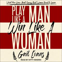 Play Like a Man, Win Like a Woman: What Men Know About Success that Women Need to Learn Audiobook, by Gail Evans