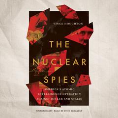 The Nuclear Spies: America’s Atomic Intelligence Operation against Hitler and Stalin Audiobook, by Vince Houghton