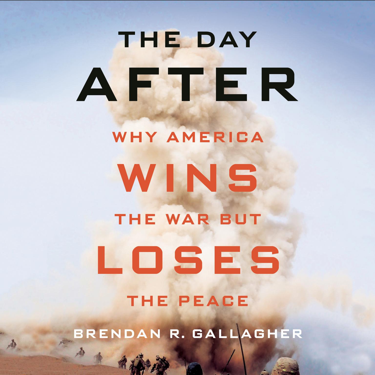 The Day After: Why America Wins the War but Loses the Peace Audiobook, by Brendan R. Gallagher