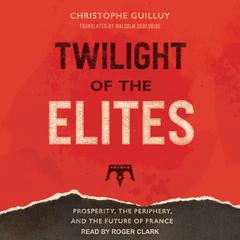 Twilight of the Elites: Prosperity, the Periphery, and the Future of France Audiobook, by Christophe Guilluy