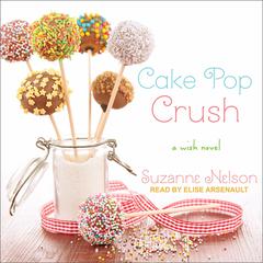 Cake Pop Crush: A Wish Novel Audiobook, by Suzanne Nelson