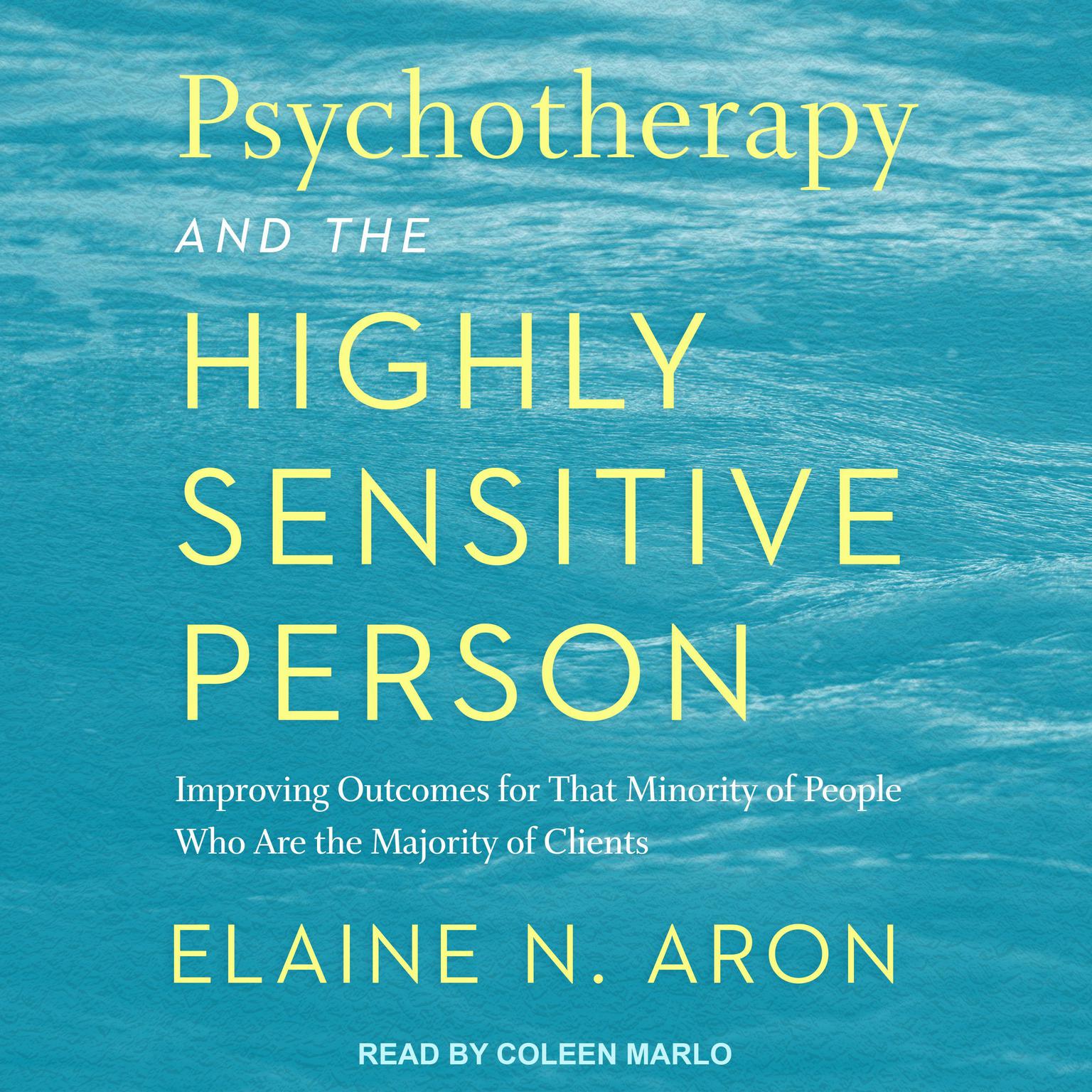 Psychotherapy and the Highly Sensitive Person: Improving Outcomes for That Minority of People Who Are the Majority of Clients Audiobook, by Elaine N. Aron