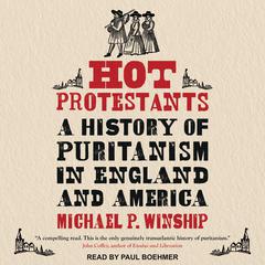 Hot Protestants: A History of Puritanism in England and America Audiobook, by Michael P. Winship