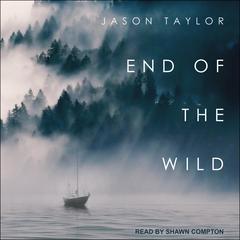 End of the Wild: Shipwrecked in the Pacific Northwest Audiobook, by Jason Taylor