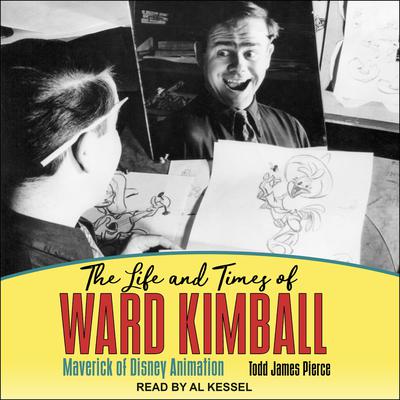 The Life and Times of Ward Kimball: Maverick of Disney Animation Audiobook, by Todd James Pierce