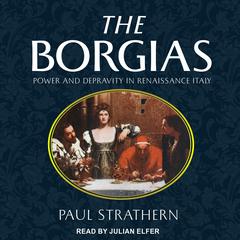 The Borgias: Power and Depravity in Renaissance Italy Audiobook, by Paul Strathern