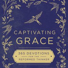 Captivating Grace: 365 Devotions for the Reformed Thinker Audiobook, by Zondervan
