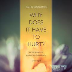 Why Does It Have to Hurt?: The Meaning of Christian Suffering Audiobook, by Dan G. McCartney